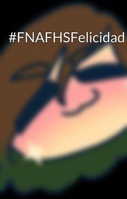 #FNAFHSFelicidad