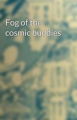 Fog of the cosmic buddies