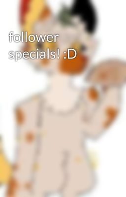 follower specials! :D