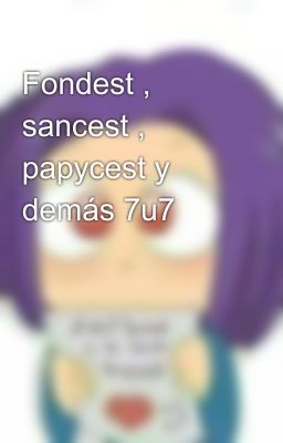 Fondest , sancest , papycest y demás 7u7