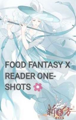 Food Fantasy x Reader Oneshots🌼