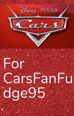 For CarsFanFudge95