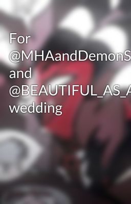 For @MHAandDemonSlayers and @BEAUTIFUL_AS_A_ROSE wedding