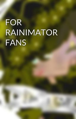 FOR RAINIMATOR FANS