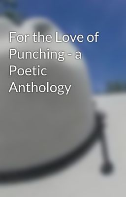 For the Love of Punching - a Poetic Anthology