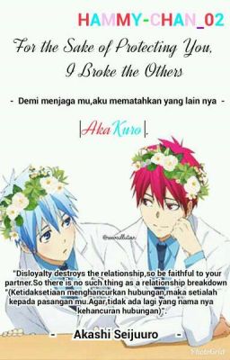 For the Sake of Protecting You,I Broke the Others |AkaKuro|. [END]✔.