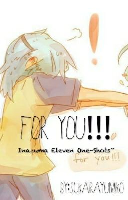 FOR YOU!!! Inazuma Eleven One-Shots~