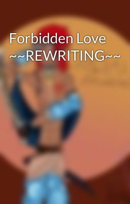 Forbidden Love ~~REWRITING~~