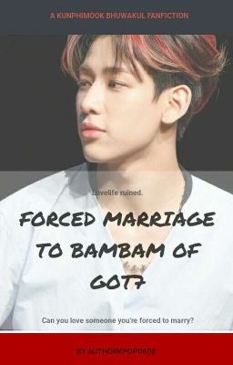 Forced Marriage to BamBam of GOT7 ✔