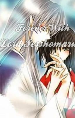 Forever With Lord Sesshomaru {Inuyasha Fanfic} 