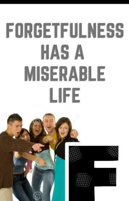 Forgetfulness Has A Miserable Life