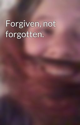 Forgiven, not forgotten.