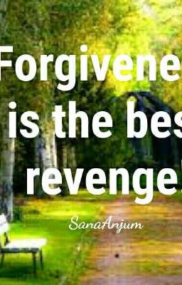 Forgiveness is best revenge!!!(Completed)