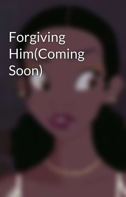 Forgiving Him(Coming Soon)