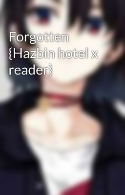 Forgotten {Hazbin hotel x reader}