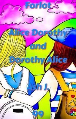 Forlot: Alice Dorothy and Dorothy Alice - Book Hundred-Seventy-Three