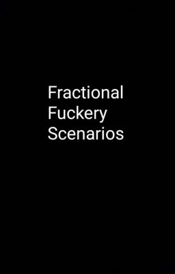 Fractional Fuckery Scenarios