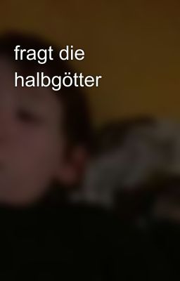 fragt die halbgötter