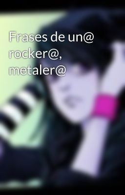 Frases de un@ rocker@, metaler@