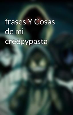 frases Y Cosas de mi creepypasta