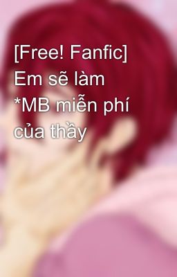 [Free! Fanfic] Em sẽ làm *MB miễn phí của thầy