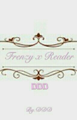 Frenzy x Reader