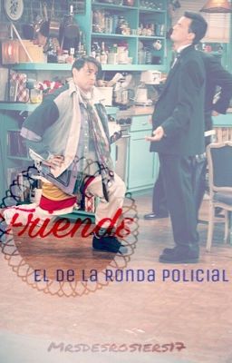 Friends: El de la ronda policial [One-Shot]