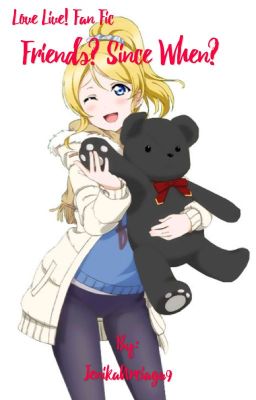 Friends? Since When? (Love Live! Fan Fic) {GxG} [Book 1]