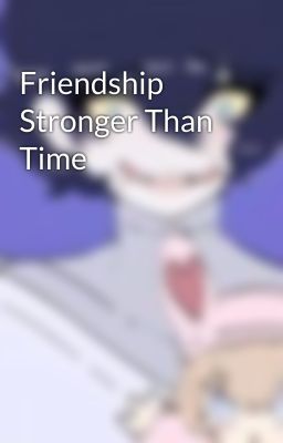 Friendship Stronger Than Time