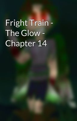 Fright Train - The Glow - Chapter 14