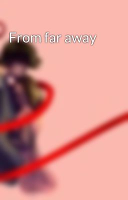 From far away