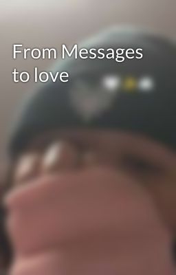 From Messages to love