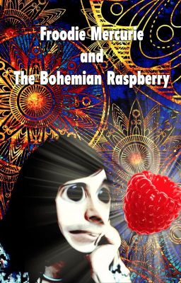 Froodie Mercurie and The Bohemian Raspberry