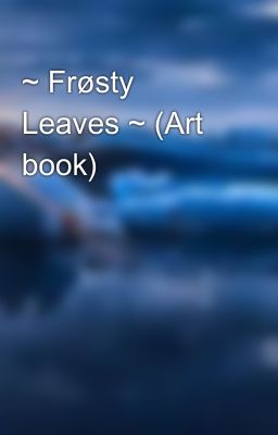 ~ Frøsty Leaves ~ (Art book)