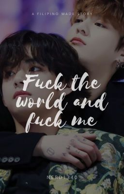 Fuck the world and fuck me