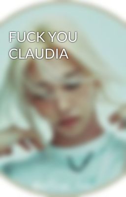 FUCK YOU CLAUDIA