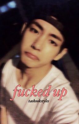 fucked up | taehyung