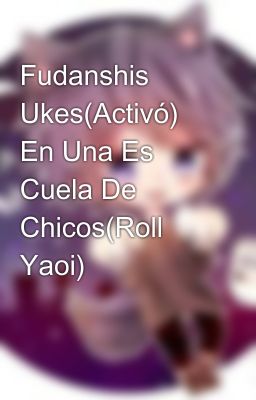 Fudanshis Ukes(Activó) En Una Es Cuela De Chicos(Roll Yaoi) 