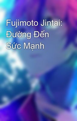 Fujimoto Jintai: Đường Đến Sức Mạnh 