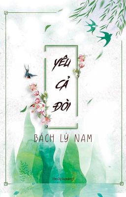 [FULL] [ HE ] Yêu Cả Đời - Bách Lý Nam