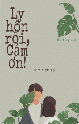 [FULL] Ly hôn rồi, Cảm ơn! - Tịch Tịch Lý