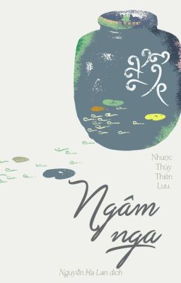 [FULL]NGÂM NGA - Nhược Thủy Thiên Lưu
