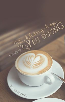 [Full] [Re-up] Bản Lật Tử - TÔI KHÔNG HỢP YÊU ĐƯƠNG