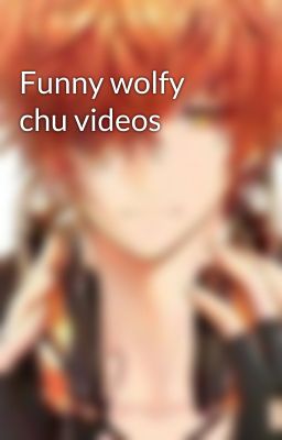 Funny wolfy chu videos