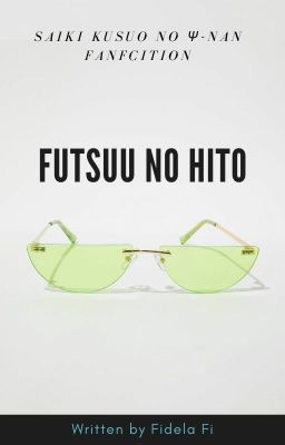 Futsuu No Hito || Saiki Kusuo no Ψ-nan Fanfic