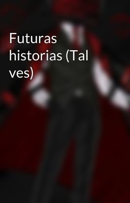 Futuras historias (Tal ves)