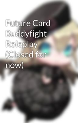 Future Card Buddyfight Roleplay (Closed for now)