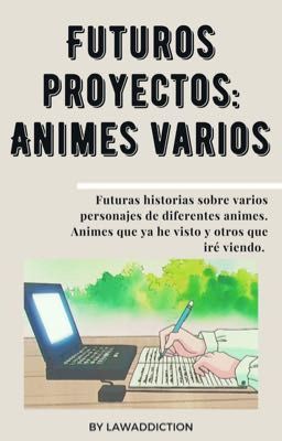 「 Futuros proyectos: Animes varios 」