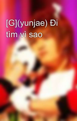 [G](yunjae) Đi tìm vì sao