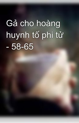 Gả cho hoàng huynh tố phi tử - 58-65